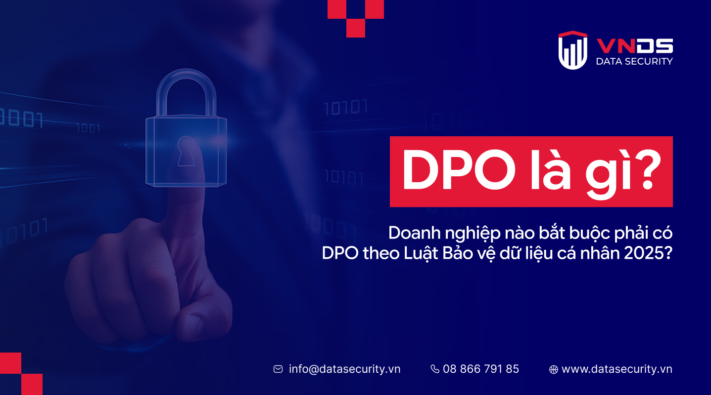 DPO là gì? Doanh nghiệp nào bắt buộc phải có DPO theo Luật Bảo vệ dữ liệu cá nhân 2025?