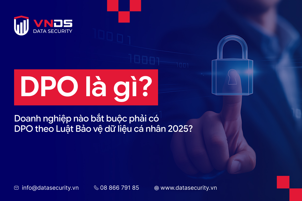 DPO là gì? Doanh nghiệp nào bắt buộc phải có DPO theo Luật Bảo vệ dữ liệu cá nhân 2025?