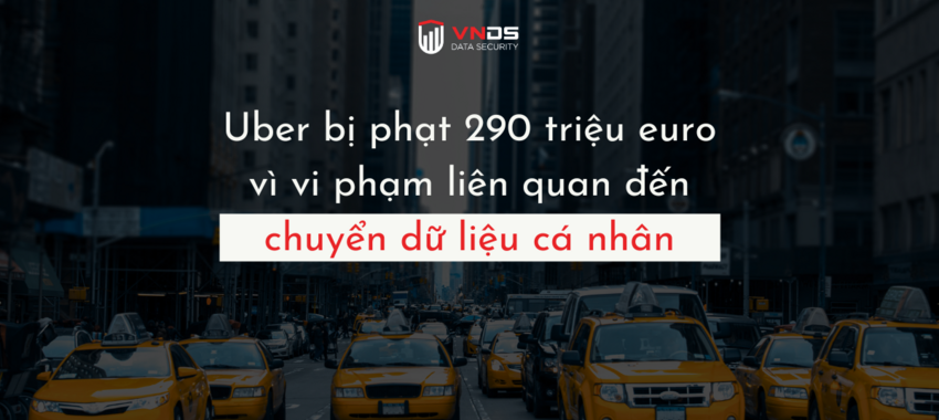 Uber bị phạt 290 triệu Euro vì vi phạm liên quan đến chuyển dữ liệu cá nhân